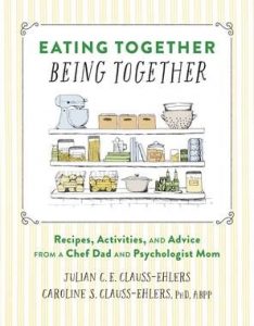 “Eating Together, Being Together: Recipes, Activities, and Advice from a Chef Dad and Psychologist Mom” by Julian Clauss-Ehlers and Dr. Caroline Clauss-Ehlers